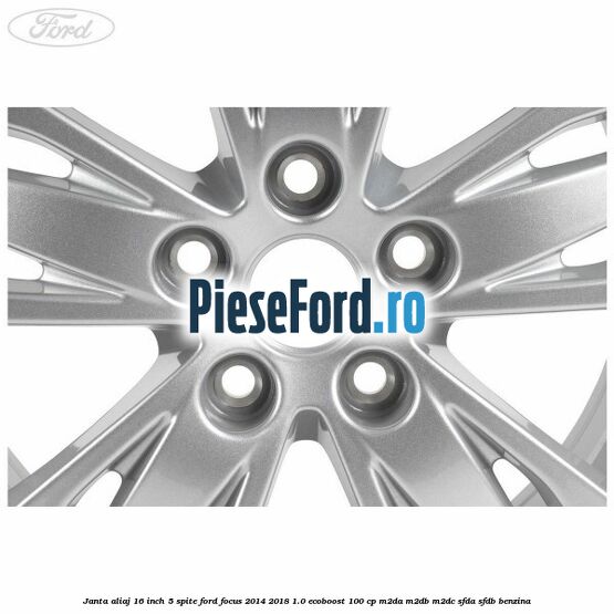 Janta aliaj 16 inch, 5 spite Ford Focus 2014-2018 1.0 EcoBoost 100 cp M2DA, M2DB, M2DC, SFDA, SFDB benzina