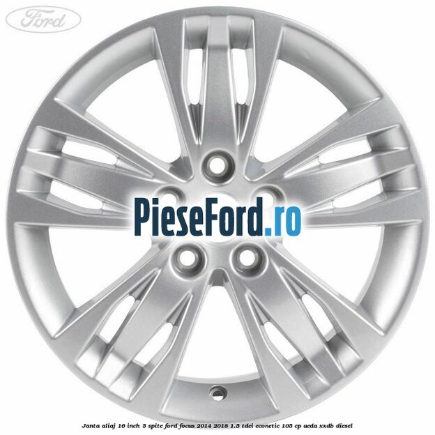 Janta aliaj 16 inch, 5 spite Ford Focus 2014-2018 1.5 TDCi ECOnetic 105 cp AEDA, XXDB diesel