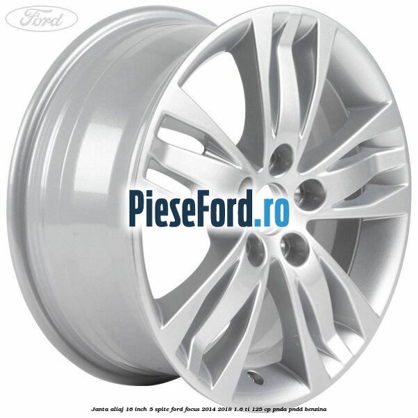 Janta aliaj 16 inch, 5 spite Ford Focus 2014-2018 1.6 Ti 125 cp