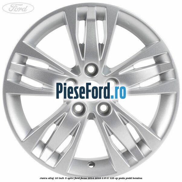 Janta aliaj 16 inch, 5 spite Ford Focus 2014-2018 1.6 Ti 125 cp PNDA, PNDD benzina