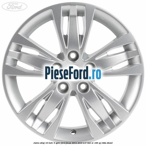 Janta aliaj 16 inch, 5 spite Ford Focus 2014-2018 2.0 TDCi ST 185 cp T8DA diesel