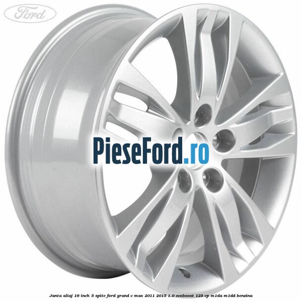 Janta aliaj 16 inch, 5 spite Ford Grand C-Max 2011-2015 1.0 EcoBoost 125 cp