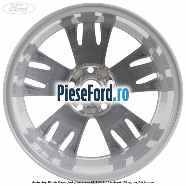 Janta aliaj 16 inch, 5 spite Ford Grand C-Max 2011-2015 1.6 EcoBoost 182 cp JTDA, JTDB benzina