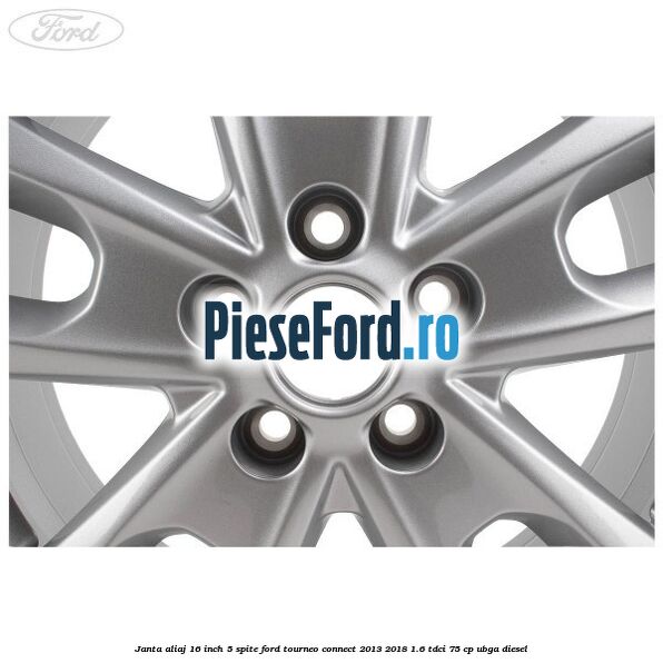 Janta aliaj 16 inch, 5 spite Ford Tourneo Connect 2013-2018 1.6 TDCi 75 cp UBGA diesel