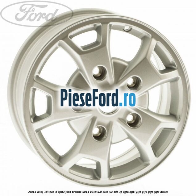 Janta aliaj 16 inch, 5 spite Ford Transit 2014-2018 2.0 EcoBlue 105 cp BJFA, BJFB, YLF6, YLFA, YLFB, YLFS diesel