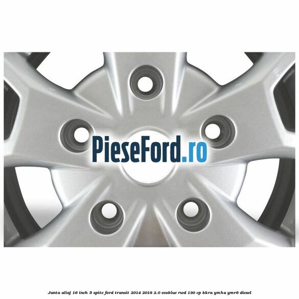 Janta aliaj 16 inch, 5 spite Ford Transit 2014-2018 2.0 EcoBlue RWD 130 cp Janta aliaj 16 inch, 5 spite Ford Transit 2014-2018 2.0 EcoBlue RWD 130 cp BKRA, YMHA, YMR6 diesel