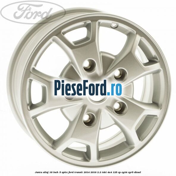 Janta aliaj 16 inch, 5 spite Ford Transit 2014-2018 2.2 TDCi 4x4 125 cp Janta aliaj 16 inch, 5 spite Ford Transit 2014-2018 2.2 TDCi 4x4 125 cp CY24, CYR5 diesel