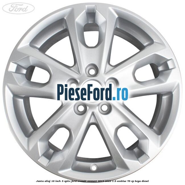 Janta aliaj 16 inch, 5 spite Ford Transit Connect 2019-2023 1.5 EcoBlue 75 cp Janta aliaj 16 inch, 5 spite Ford Transit Connect 2019-2023 1.5 EcoBlue 75 cp BEGA diesel