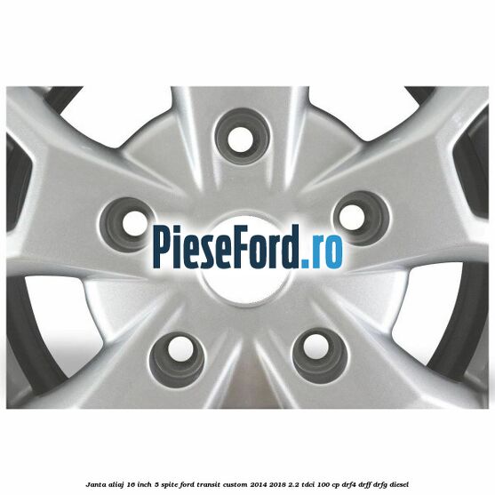 Janta aliaj 16 inch, 5 spite Ford Transit Custom 2014-2018 2.2 TDCi 100 cp Janta aliaj 16 inch, 5 spite Ford Transit Custom 2014-2018 2.2 TDCi 100 cp DRF4, DRFF, DRFG diesel
