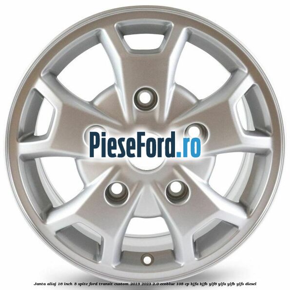 Janta aliaj 16 inch, 5 spite Ford Transit Custom 2019-2023 2.0 EcoBlue 105 cp BJFA, BJFB, YLF6, YLFA, YLFB, YLFS diesel