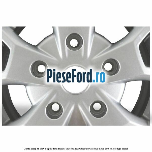 Janta aliaj 16 inch, 5 spite Ford Transit Custom 2019-2023 2.0 EcoBlue mHEV 105 cp BJFC, BJFD diesel