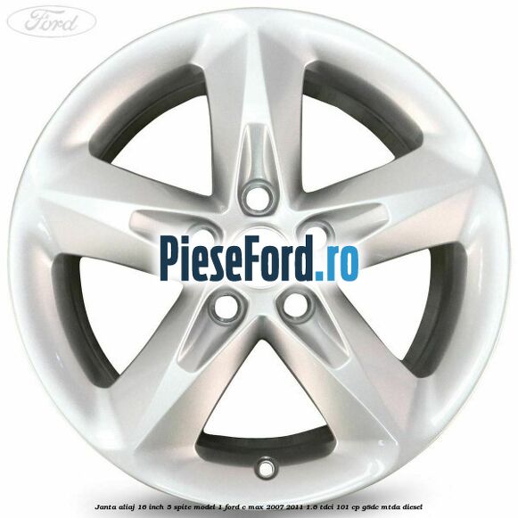 Janta aliaj 16 inch, 5 spite model 1 Ford C-Max 2007-2011 1.6 TDCi 101 cp G8DC, MTDA diesel
