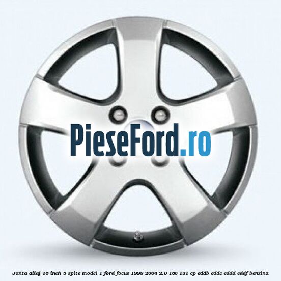 Janta aliaj 16 inch, 5 spite model 1 Ford Focus 1998-2004 2.0 16V 131 cp EDDB, EDDC, EDDD, EDDF benzina