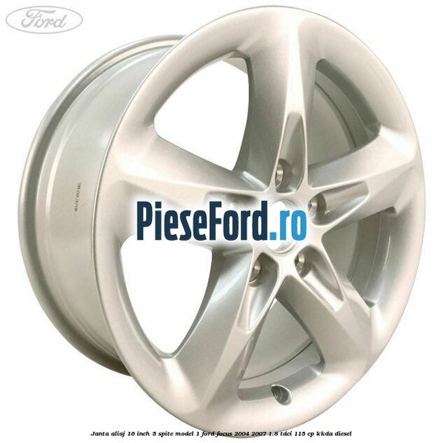 Janta aliaj 16 inch, 5 spite model 1 Ford Focus 2004-2007 1.8 TDCi 115 cp Janta aliaj 16 inch, 5 spite model 1 Ford Focus 2004-2007 1.8 TDCi 115 cp KKDA diesel