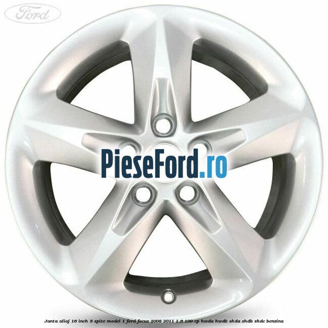 Janta aliaj 16 inch, 5 spite model 1 Ford Focus 2008-2011 1.6 100 cp Janta aliaj 16 inch, 5 spite model 1 Ford Focus 2008-2011 1.6 100 cp HWDA, HWDB, SHDA, SHDB, SHDC benzina