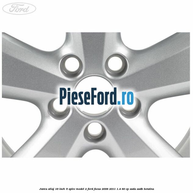 Janta aliaj 16 inch, 5 spite model 2 Ford Focus 2008-2011 1.4 80 cp ASDA, ASDB benzina