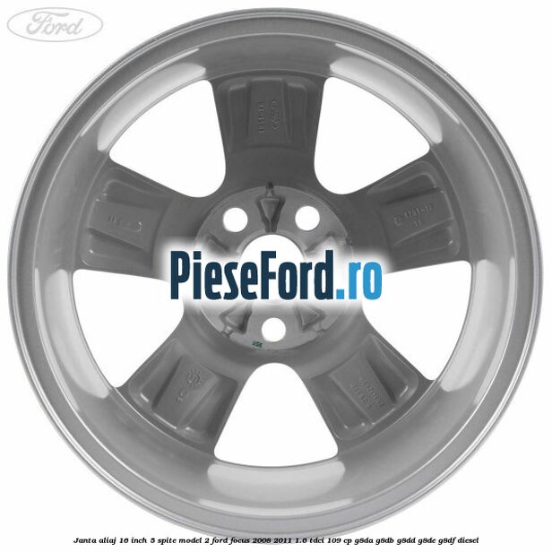 Janta aliaj 16 inch, 5 spite model 2 Ford Focus 2008-2011 1.6 TDCi 109 cp G8DA, G8DB, G8DD, G8DE, G8DF diesel