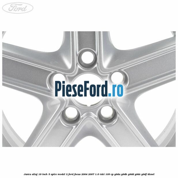 Janta aliaj 16 inch, 5 spite model 3 Ford Focus 2004-2007 1.6 TDCi 109 cp G8DA, G8DB, G8DD, G8DE, G8DF diesel