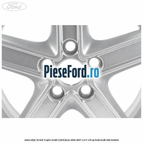 Janta aliaj 16 inch, 5 spite model 3 Ford Focus 2004-2007 1.6 Ti 115 cp Janta aliaj 16 inch, 5 spite model 3 Ford Focus 2004-2007 1.6 Ti 115 cp HXDA, HXDB, SIDA benzina