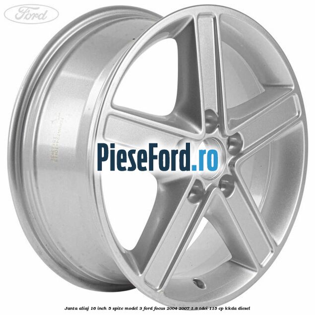 Janta aliaj 16 inch, 5 spite model 3 Ford Focus 2004-2007 1.8 TDCi 115 cp Janta aliaj 16 inch, 5 spite model 3 Ford Focus 2004-2007 1.8 TDCi 115 cp KKDA diesel
