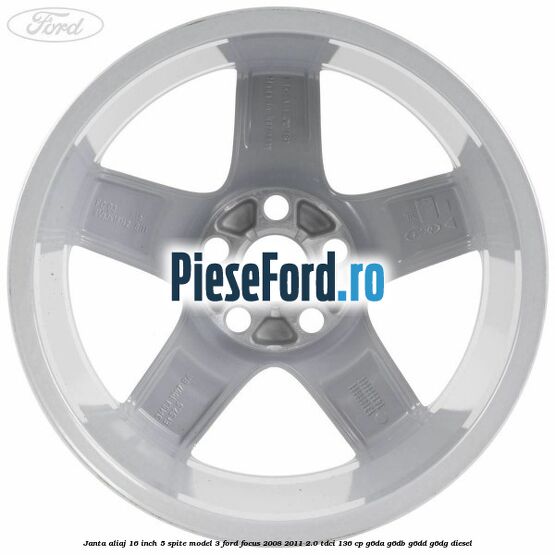 Janta aliaj 16 inch, 5 spite model 3 Ford Focus 2008-2011 2.0 TDCi 136 cp G6DA, G6DB, G6DD, G6DG diesel