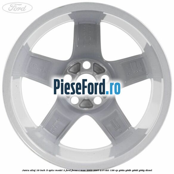 Janta aliaj 16 inch, 5 spite model 3 Ford Focus C-Max 2003-2007 2.0 TDCi 136 cp G6DA, G6DB, G6DD, G6DG diesel