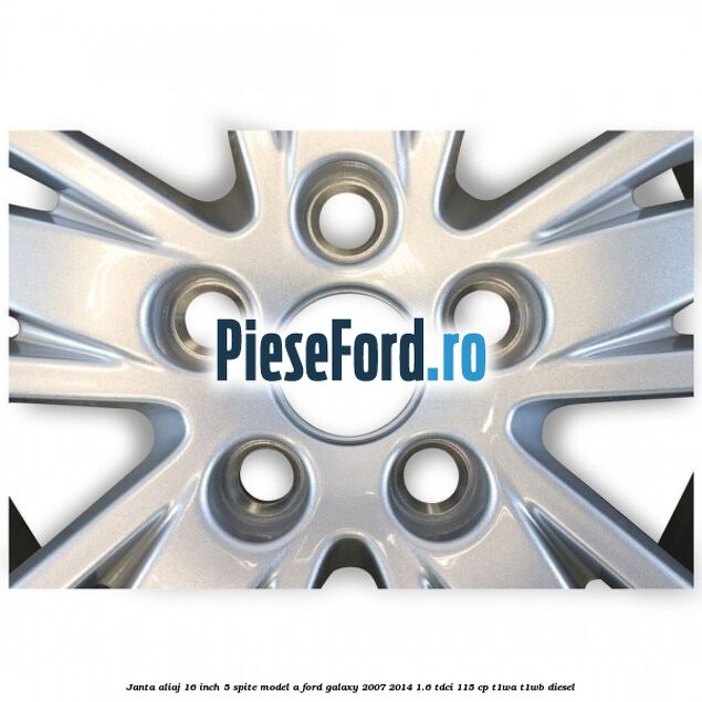 Janta aliaj 16 inch, 5 spite model A Ford Galaxy 2007-2014 1.6 TDCi 115 cp T1WA, T1WB diesel