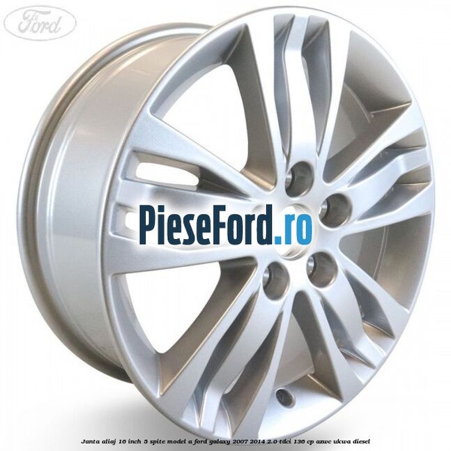 Janta aliaj 16 inch, 5 spite model A Ford Galaxy 2007-2014 2.0 TDCi 136 cp