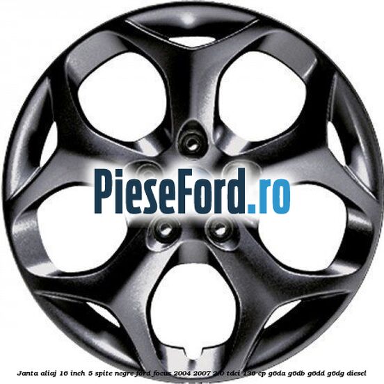 Janta aliaj 16 inch, 5 spite negre Ford Focus 2004-2007 2.0 TDCi 136 cp G6DA, G6DB, G6DD, G6DG diesel