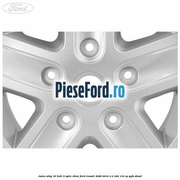 Janta aliaj 16 inch, 5 spite Silver Ford Transit 2006-2014 2.2 TDCi 110 cp QVFA diesel