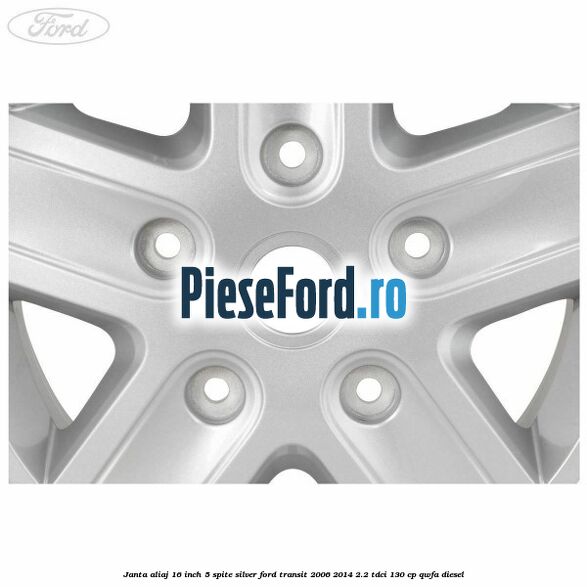 Janta aliaj 16 inch, 5 spite Silver Ford Transit 2006-2014 2.2 TDCi 130 cp QWFA diesel