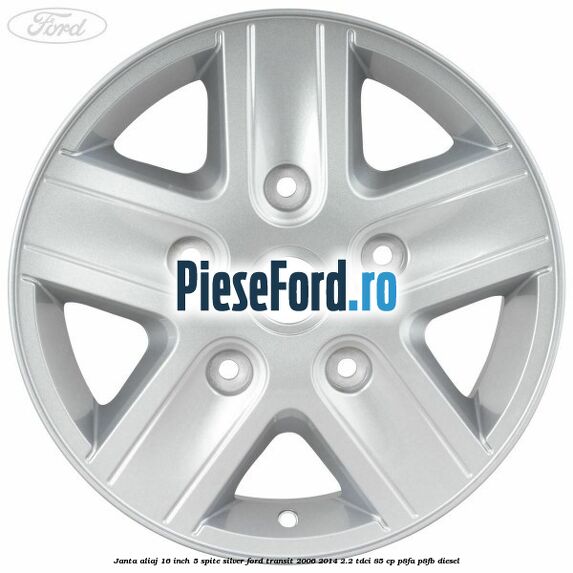 Janta aliaj 16 inch, 5 spite Silver Ford Transit 2006-2014 2.2 TDCi 85 cp Janta aliaj 16 inch, 5 spite Silver Ford Transit 2006-2014 2.2 TDCi 85 cp P8FA, P8FB diesel