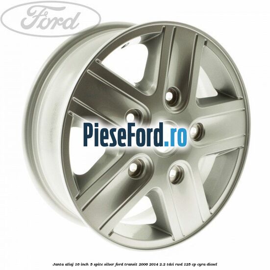 Janta aliaj 16 inch, 5 spite Silver Ford Transit 2006-2014 2.2 TDCi RWD 125 cp CYRA diesel