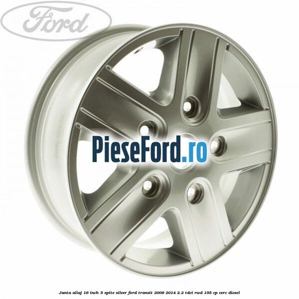 Janta aliaj 16 inch, 5 spite Silver Ford Transit 2006-2014 2.2 TDCi RWD 155 cp CVRC diesel