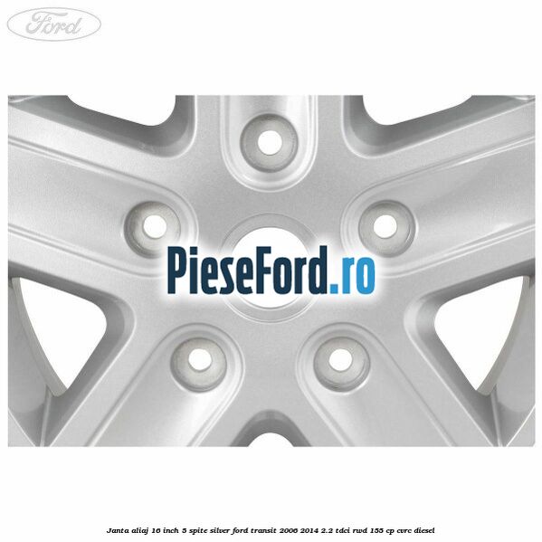Janta aliaj 16 inch, 5 spite Silver Ford Transit 2006-2014 2.2 TDCi RWD 155 cp CVRC diesel