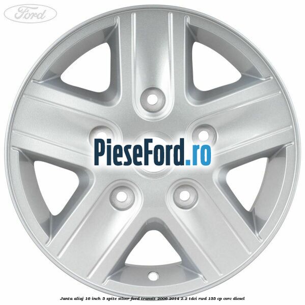 Janta aliaj 16 inch, 5 spite Silver Ford Transit 2006-2014 2.2 TDCi RWD 155 cp CVRC diesel