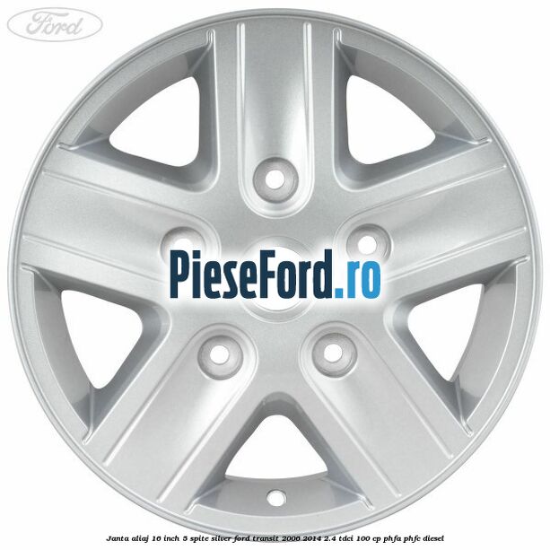Janta aliaj 16 inch, 5 spite Silver Ford Transit 2006-2014 2.4 TDCi 100 cp Janta aliaj 16 inch, 5 spite Silver Ford Transit 2006-2014 2.4 TDCi 100 cp PHFA, PHFC diesel