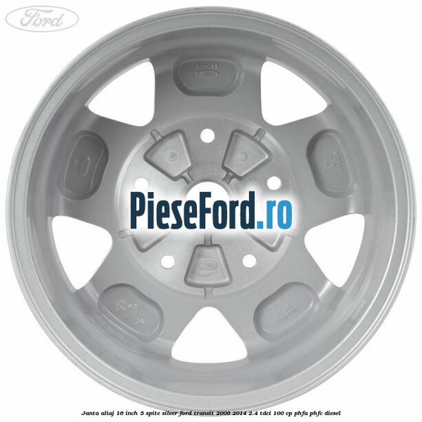 Janta aliaj 16 inch, 5 spite Silver Ford Transit 2006-2014 2.4 TDCi 100 cp Janta aliaj 16 inch, 5 spite Silver Ford Transit 2006-2014 2.4 TDCi 100 cp PHFA, PHFC diesel