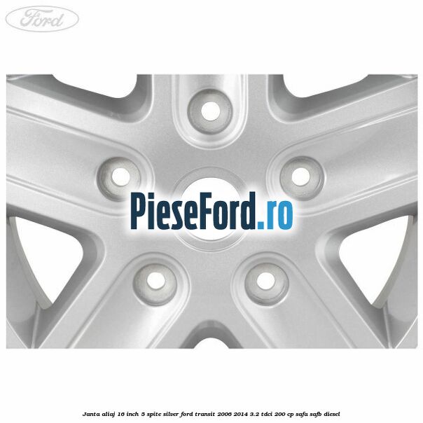 Janta aliaj 16 inch, 5 spite Silver Ford Transit 2006-2014 3.2 TDCi 200 cp SAFA, SAFB diesel
