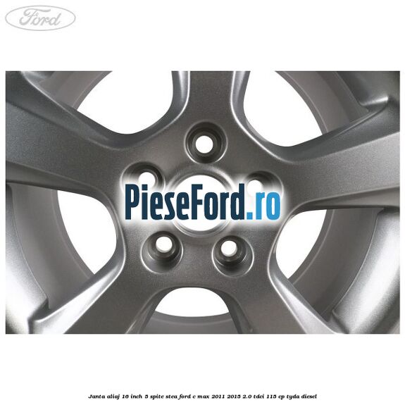 Janta aliaj 16 inch, 5 spite stea Ford C-Max 2011-2015 2.0 TDCi 115 cp Janta aliaj 16 inch, 5 spite stea Ford C-Max 2011-2015 2.0 TDCi 115 cp TYDA diesel