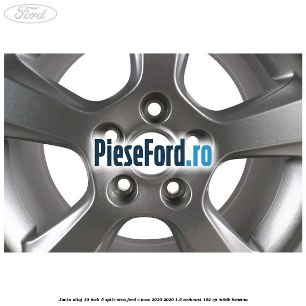 Janta aliaj 16 inch, 5 spite stea Ford C-Max 2016-2020 1.5 EcoBoost 182 cp M9DB benzina