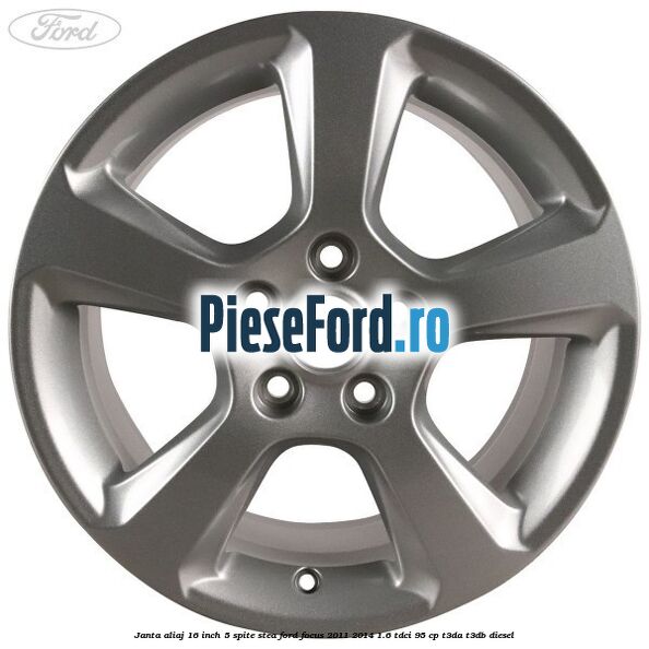 Janta aliaj 16 inch, 5 spite stea Ford Focus 2011-2014 1.6 TDCi 95 cp Janta aliaj 16 inch, 5 spite stea Ford Focus 2011-2014 1.6 TDCi 95 cp T3DA, T3DB diesel
