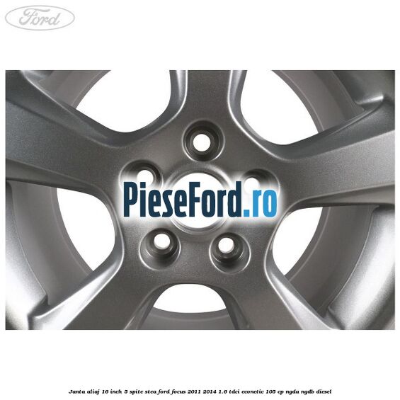 Janta aliaj 16 inch, 5 spite stea Ford Focus 2011-2014 1.6 TDCi ECOnetic 105 cp NGDA, NGDB diesel