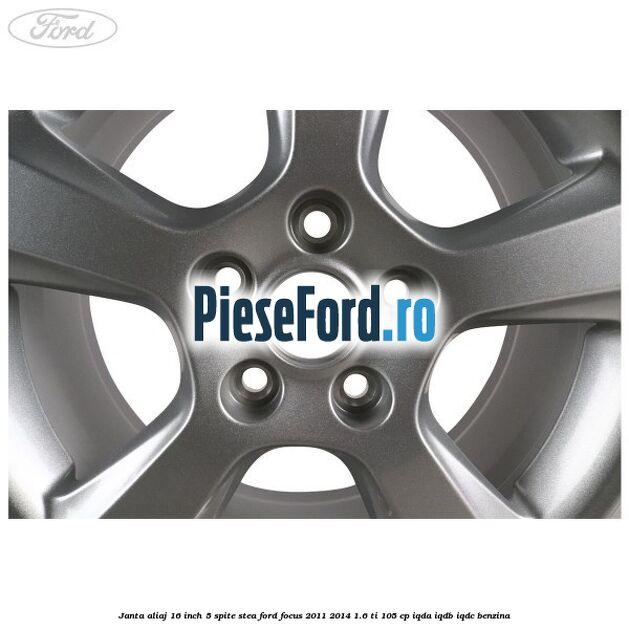 Janta aliaj 16 inch, 5 spite stea Ford Focus 2011-2014 1.6 Ti 105 cp IQDA, IQDB, IQDC benzina