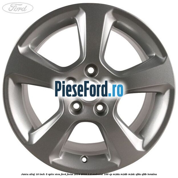 Janta aliaj 16 inch, 5 spite stea Ford Focus 2014-2018 1.0 EcoBoost 100 cp M2DA, M2DB, M2DC, SFDA, SFDB benzina