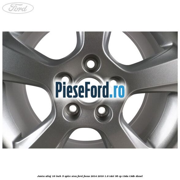Janta aliaj 16 inch, 5 spite stea Ford Focus 2014-2018 1.6 TDCi 95 cp T3DA, T3DB diesel
