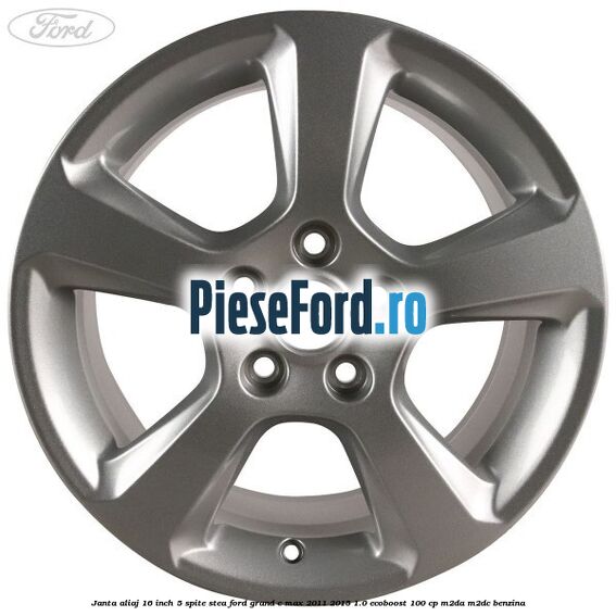 Janta aliaj 16 inch, 5 spite stea Ford Grand C-Max 2011-2015 1.0 EcoBoost 100 cp M2DA, M2DC benzina