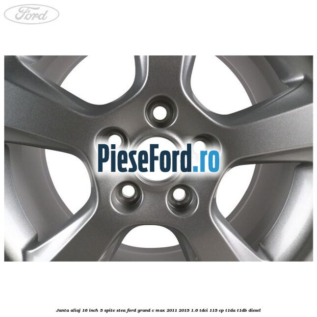 Janta aliaj 16 inch, 5 spite stea Ford Grand C-Max 2011-2015 1.6 TDCi 115 cp T1DA, T1DB diesel