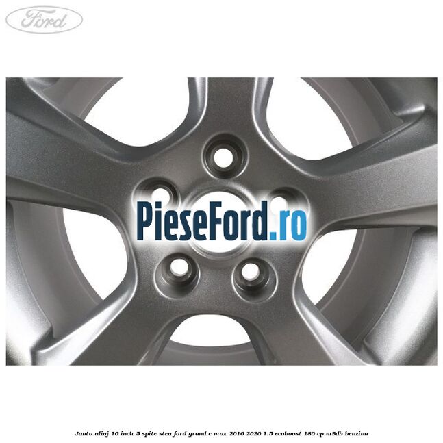 Janta aliaj 16 inch, 5 spite stea Ford Grand C-Max 2016-2020 1.5 EcoBoost 180 cp M9DB benzina