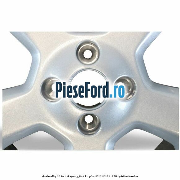 Janta aliaj 16 inch, 5 spite Y Ford Ka plus 2016-2018 1.2 70 cp Janta aliaj 16 inch, 5 spite Y Ford Ka plus 2016-2018 1.2 70 cp B2KA benzina